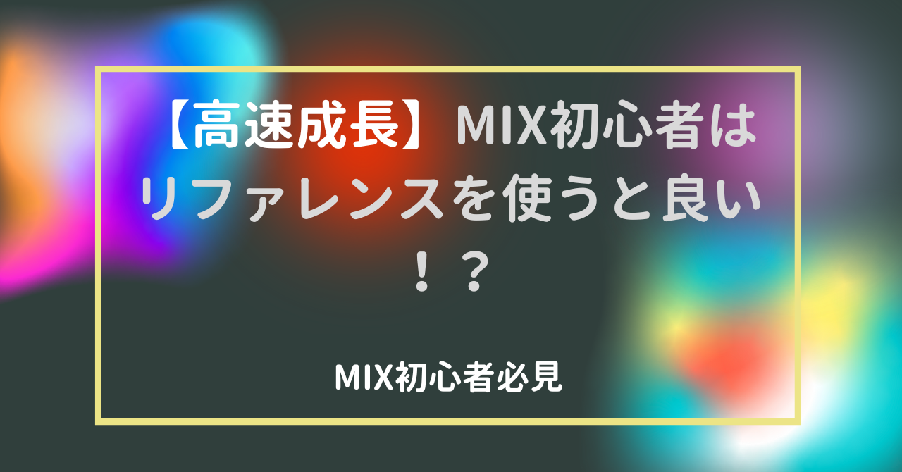 【高速成長】MIX初心者はリファレンスを使うと良い！？MIX初心者必見